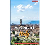 MOVING TO ITALY IN 2026: Insights, Opportunities, and Everyday Life in the Land of History and Elegance