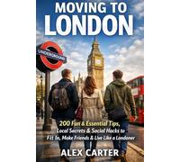 Moving to London: 200 Fun & Essential Tips, Local Secrets & Social Hacks to Fit In, Make Friends & Live Like a Londoner