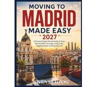 Moving to Madrid Made Easy 2027: A Practical Digital Nomad Guide to Visas, Remote Work, Housing, Living Costs, Neighborhoods, and Everyday Life