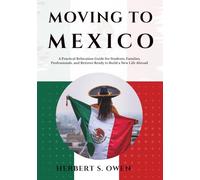 Moving to Mexico: A Practical Relocation Guide for Students, Families, Professionals, and Retirees Ready to Build a New Life Abroad