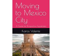 Moving to Mexico City: A Guide for Prospective Expatriates