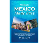Moving To Mexico Made Easy: A Practical Expat Guide to Visas, Housing, Healthcare, and Settling In for Retirees, Digital Nomads, and Families