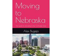 Moving to Nebraska: Your guide to relocating to the Cornhusker State: 53