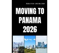 MOVING TO PANAMA 2026: How to Move, Settle, and Build a New Life in Panama with Confidence