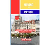 MOVING TO PORTUGAL 2025/2026: Discover How to Build Your Dream Life in Portugal’s Sunlit Corners