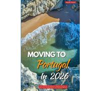 MOVING TO PORTUGAL IN 2026: Your Essential Roadmap to Starting a New Life by the Coast, Finding Work, and Thriving Abroad