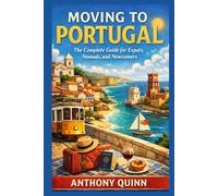 Moving to Portugal : The Complete Guide for Expats, Nomads, and Newcomers