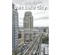 Moving to Salt Lake City: A Step-by-Step Relocation Guide to Utah; Understanding the Culture, “Silicon Slopes” Jobs and Family-Friendly Neighborhoods