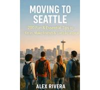 Moving to Seattle: 200 Fun & Essential Tips, Local Secrets & Social Hacks to Fit In, Make Friends & Live Like a Local
