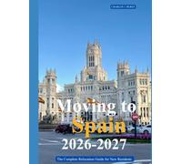 MOVING TO SPAIN 2026 - 2027: The Complete Relocation Guide for New Residents