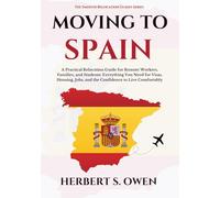 MOVING TO SPAIN: A Practical Relocation Guide for Remote Workers, Families, and Students: Everything You Need for Visas, Housing, Jobs, and the Confidence to Live Comfortably