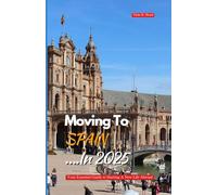 MOVING TO SPAIN IN 2025: Your Essential Guide to Starting a New Life Abroad