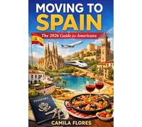 Moving to Spain: The 2026 Guide for Americans: A Practical Step-by-Step Guide to Visas, Cost of Living, Housing, Taxes, and Life in Spain