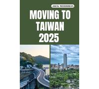 MOVING TO TAIWAN 2025: Key Insights, Practical Tips, and Cultural Know-How for a Seamless Relocation to Taiwan
