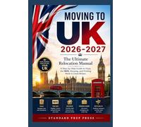 Moving to the UK 2026-2027: The Ultimate Relocation Manual - A Step-by-Step Guide to Visas, the NHS, Housing, and Finding Work in Great Britain.