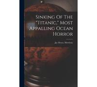 Mowbray Jay Hen Sinking Of The "titanic," Most Appalling Ocean Horr (Tascabile)