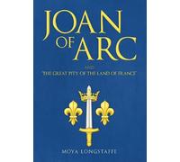 Moya Longstaffe Joan of Arc and 'The Great Pity of the Land o (Copertina rigida)