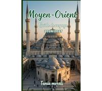 Moyen-Orient Guide de voyage 2026/202: Le guide complet des merveilles antiques, des villes modernes, des trésors cachés et de la planification de voyages sans stress