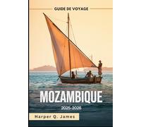 MOZAMBIQUE Guide de voyage 2025-2026: Les meilleures plages, îles, safaris, gastronomie et conseils de voyage pour tous les budgets dans le joyau côtier caché de l'Afrique