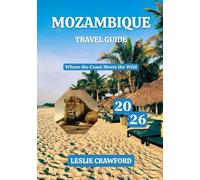 MOZAMBIQUE TRAVEL GUIDE 2026: Where the Coast Meets the Wild