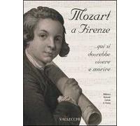 Mozart a Firenze... qui si dovrebbe vivere e morire. Catalogo della mostra (Firenze, 22 settembre-21 ottobre 2006)