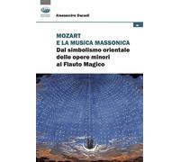 Mozart e la musica massonica. Dal simbolismo orientale delle opere minori al Flauto Magico