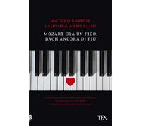 Mozart era un figo, Bach ancora di più. Come farsi sedurre dalla musica classica, innamorarsene alla follia e diventarne dipendenti per sempre