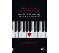 Mozart era un figo, Bach ancora di più. Come farsi sedurre dalla musica classica, innamorarsene alla follia e diventarne dipendenti per sempre