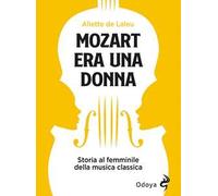 Mozart era una donna. Storia al femminile della musica classica