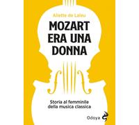 Mozart era una donna. Storia al femminile della musica classica -