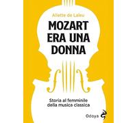 Mozart era una donna. Storia al femminile della musica classica