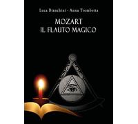 Mozart. Il flauto magico di Luca Bianchini, Anna Trombetta, 2018, Youcanprint