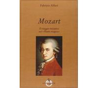 Mozart. Il Viaggio Iniziatico Nel «Flauto Magico» - Fabrizio Alfieri - 2014
