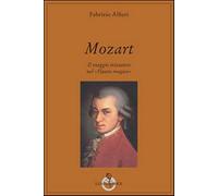 Mozart. Il Viaggio Iniziatico Nel «Flauto Magico» - Fabrizio Alfieri - 2014