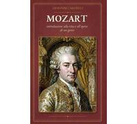 Mozart. Introduzione alla vita e all'opera di un genio