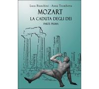 Mozart. La caduta degli dei, Luca Bianchini, Anna Trombetta, 2016, Youcanprint
