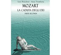 Mozart. La caduta degli dei. Parte seconda Bianchini, Luca and Trombetta, Anna