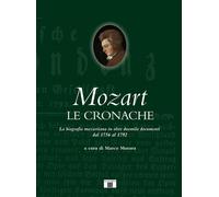 Mozart. Le cronache. La biografia mozartiana in oltre duemila documenti dal 1756