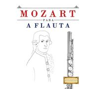 Mozart para a Flauta: 10 peças fáciles para a Flauta livro para principiantes
