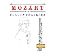 Mozart para Flauta Traversa: 10 Piezas Fáciles para Flauta Traversa Libro para Principiantes