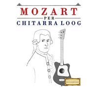 Mozart per Chitarra Loog: 10 Pezzi Facili per Chitarra Loog Libro per Principianti
