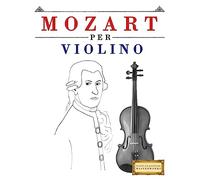 Mozart per Violino: 10 Pezzi Facili per Violino Libro per Principianti