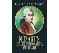 MOZART’S HEALTH, PERSONALITY, AND DEATH