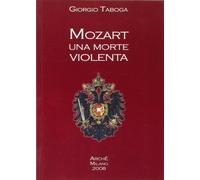 Mozart. Una morte violenta. Appendice dedicata al cranio di Mozart