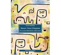 Mozart. Verso il Requiem. Il racconto della felicità e della morte