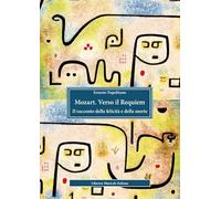Mozart. Verso il Requiem. Il racconto della felicità e della morte