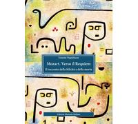 Mozart. Verso il Requiem. Il racconto della felicità e della morte - Napol...