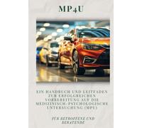 MP4U - Ein Handbuch und Leitfaden zur erfolgreichen Vorbereitung auf die Medizinisch-Psychologische Untersuchung (MPU): Für Betroffene und Beratende