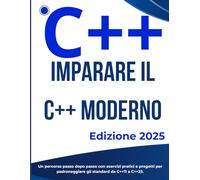 mparare il C++ Moderno: La Guida Completa da Principiante ad Avanzato: Un percorso passo dopo passo con esercizi pratici e progetti per padroneggiare gli standard da C++11 a C++23