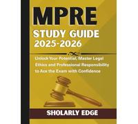 MPRE STUDY GUIDE 2025-2026: Unlock Your Potential, Master Legal Ethics and Professional Responsibility to Ace the Exam with Confidence